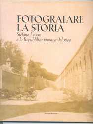Fotografare la storia. Stefano Lecchi e la Repubblica romana del 1849