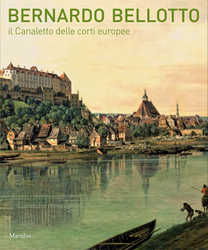 Bernardo Bellotto il Canaletto delle corti europee